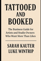 Tattooed and Booked - The Business Guide for Artists and Studio Owners Who Want More Than Likes: The No-Fluff Guide to Marketing, Clients, and Staying Sane (The Athena Method Coaching) B0FF1R35QS Book Cover