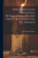 Der christliche Monat d.i. Betrachtungen und Gebete auf jeden Tag des Monats 1022428071 Book Cover