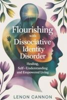Flourishing With Dissociative Identity Disorder: Healing, Self-Understanding, and Empowered Living B0G3L2LM3C Book Cover