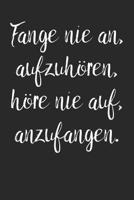 Fange nie an, aufzuh�ren, h�re nie auf, anzufangen.: A5 Terminplaner Planer Wochenplaner Kalender - Motivation Motivationshilfe motivierende Spr�che - Geschenk f�r Freunde Familie Frauen M�nner M�dche 1078391491 Book Cover