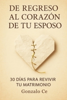 De Regreso al Corazón de tu Esposo: 30 días para reconquistar su amor y restaurar tu hogar (Spanish Edition) B0FNWJWZPG Book Cover