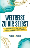Weltreise zu dir selbst: Existierst du noch oder lebst du schon? (German Edition) 3819266186 Book Cover