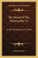The Weird Of The Wentworths V1: A Tale Of George IV's Time 1163276197 Book Cover