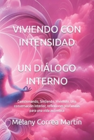 VIVIENDO CON INTENSIDAD. UN DIÁLOGO INTERNO: Cuestionando, Sintiendo, Viviendo. Una conversación interior, reflexiones profundas para una vida autentica. B0CPKHDVBV Book Cover