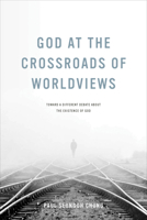 God at the Crossroads of Worldviews: Toward a Different Debate about the Existence of God 026810056X Book Cover