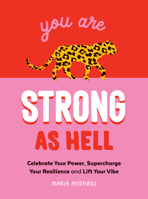 You Are Strong as Hell: Celebrate Your Power, Supercharge Your Resilience, and Lift Your Vibe 1800073445 Book Cover