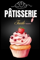 Pâtisserie Facile : 100 Recettes Délicieuses pour Devenir un Expert en Cuisine Sucrée: Des techniques éprouvées pour réussir vos gâteaux, biscuits, tartes, et crêpes à chaque fois. (French Edition) B0DTJZ3VXW Book Cover