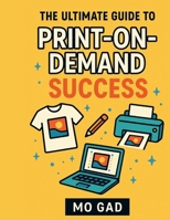 Design, Sell, Succeed: Everything You Need to Thrive in the Print-on-Demand Industry: Your Complete Blueprint for Launching a Successful POD Business B0FD2VST1N Book Cover