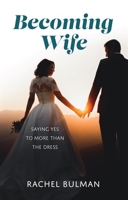 Becoming Wife: Saying Yes to More Than the Dress 1681926865 Book Cover