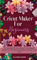 Cricut Maker For Beginners: All You Need To Know About Cricut Maker, Understand The Different Models And How They Work 1914232496 Book Cover