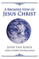 A Broader View of Jesus Christ 1508918759 Book Cover