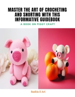 Master the Art of Crocheting and Snorting with This Informative Guidebook: A Book on Piggy Craft B0CQKDHSSL Book Cover