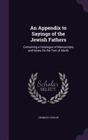 An Appendix to Sayings of the Jewish Fathers: Containing a Catalogue of Manuscripts and Notes on ... 1606085026 Book Cover