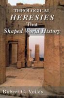 Theological Heresies That Shaped World History 1602472556 Book Cover