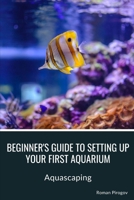 Beginner's guide to setting up your first aquarium: Aquascaping B0CVQC1TGH Book Cover