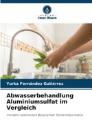 Abwasserbehandlung Aluminiumsulfat im Vergleich: mit dem natürlichen Biopolymer Tamarindus indica 6206070700 Book Cover