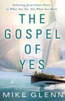 The Gospel of Yes: We Have Missed the Most Important Thing About God. Finding It Changes Everything 0307730476 Book Cover
