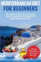 Mediterranean Diet For Beginners: The Complete Guide To Lose Weight And Live Healthier Following The Mediterranean Lifestyle 1986345742 Book Cover