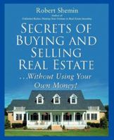 Secrets of Buying and Selling Real Estate...: Without Using Your Own Money! 0471449245 Book Cover