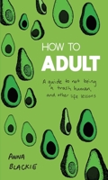 How to Adult: A Guide to Not Being a Trash Human, and Other Life Lessons 1925700399 Book Cover