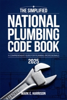 The Simplified National Plumbing Code Book 2025: A Clear and Concise Guide to Plumbing Codes, Standards, and Best Practices B0F32L4H6S Book Cover