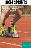 100m Sprints: The Fastest Way to the Finish Line With History, Strategies, Techniques and More 1776969340 Book Cover
