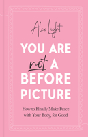 You Are Not a Before Picture: How to finally make peace with your body, for good 0008507597 Book Cover