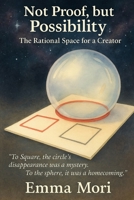 Not Proof, but Possibility: the rational space for a Creator B0FG14Q99K Book Cover