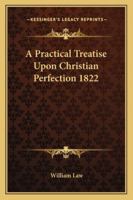 A Practical Treatise Upon Christian Perfection 1822 1162738316 Book Cover