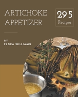295 Artichoke Appetizer Recipes: A Timeless Artichoke Appetizer Cookbook B08KQ1LMD7 Book Cover