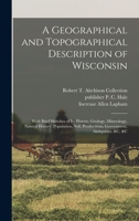 A geographical and topographical description of Wisconsin; with brief sketches of its history, geology, mineralogy, natural history, population, soil, productions, government, antiquities, &c. &c 1017214832 Book Cover