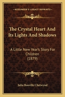 The Crystal Heart And Its Lights And Shadows: A Little New Year's Story For Children 137723357X Book Cover