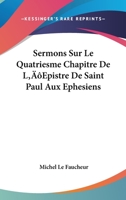 Sermons Sur Le Quatriesme Chapitre De L'Epistre De Saint Paul Aux Ephesiens (1642) 1104720051 Book Cover
