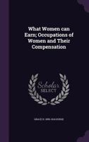 What women can earn; occupations of women and their compensation 1378650336 Book Cover