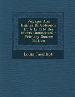 Voyage Aux Ruines de Golconde Et a la Cita(c) Des Morts (Indoustan) 0270943501 Book Cover