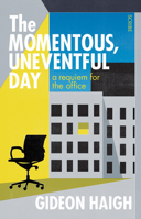 The Momentous, Uneventful Day: A Requiem for the Office 1950354733 Book Cover
