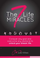 The 7 Life Miracles: Conquer any goal and overcome any obstacle to unlock your dream life 0989452921 Book Cover