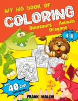 My Big Book of Coloring For Kids 4-8 Years Old: Fun-Filled 3 in 1 Coloring Collection Book of Dinosaurs, Dragons, and Animals | Great Gift idea For Boys and Girls B08PJ1LGF6 Book Cover