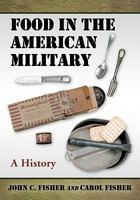 Food in the American Military: A History 0786434171 Book Cover