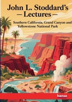 John L. Stoddard's Lectures: Southern California, Grand Canyon and Yellowstone National Park 3348144108 Book Cover
