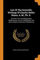 List of the Scientific Writings of Charles Rollin Keyes, A. M., Ph. D.: (revised from the Bibliographia Hopkinsensis, Part III, Published by the Johns Hopkins Univeristy of Baltimore) 0343420538 Book Cover