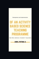Development and implementation of an activity based science teaching programme for pre service student teachers 2406242196 Book Cover