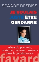 Je Voulais Juste Etre Gendarme: Abus de Pouvoir, Sexisme, Racisme: Omerta Dans La Gendarmerie 221370063X Book Cover