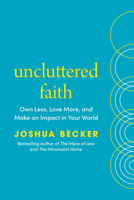 Uncluttered Faith: Own Less, Love More, and Go Change the World 0593603532 Book Cover