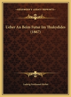 Ueber An Beim Futur Im Thukydides (1867) 116229938X Book Cover