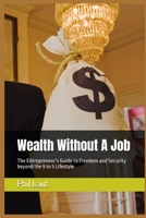 Wealth Without A Job: The Entrepreneur’s Guide to Freedom and Security beyond the 9 to 5 Lifestyle B0GVT3M1K6 Book Cover
