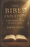 The Bible Explained: A Beginners Guide to God’s Word B0FHF1GY3N Book Cover