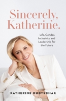 Sincerely, Katherine.: Life, Gender, Inclusivity, and Leadership for the Future ?? 1774586924 Book Cover