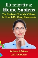 Illuminatista: Homo Sapiens: The Wisdom of Dr. Julie Williams, In Over 1,234 Crazy Statements 1656780496 Book Cover