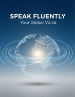 Speak Fluently: Your Global Voice B0GFDR3YPN Book Cover